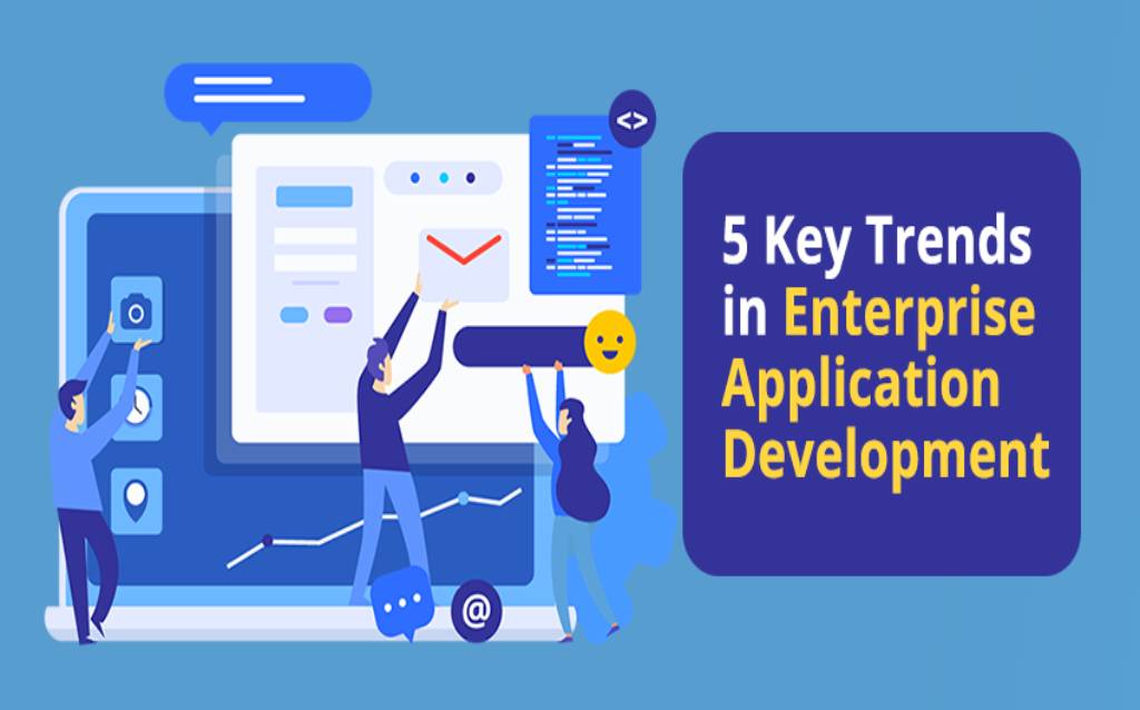 What are the 5 Key Trends in Enterprise Application Development?