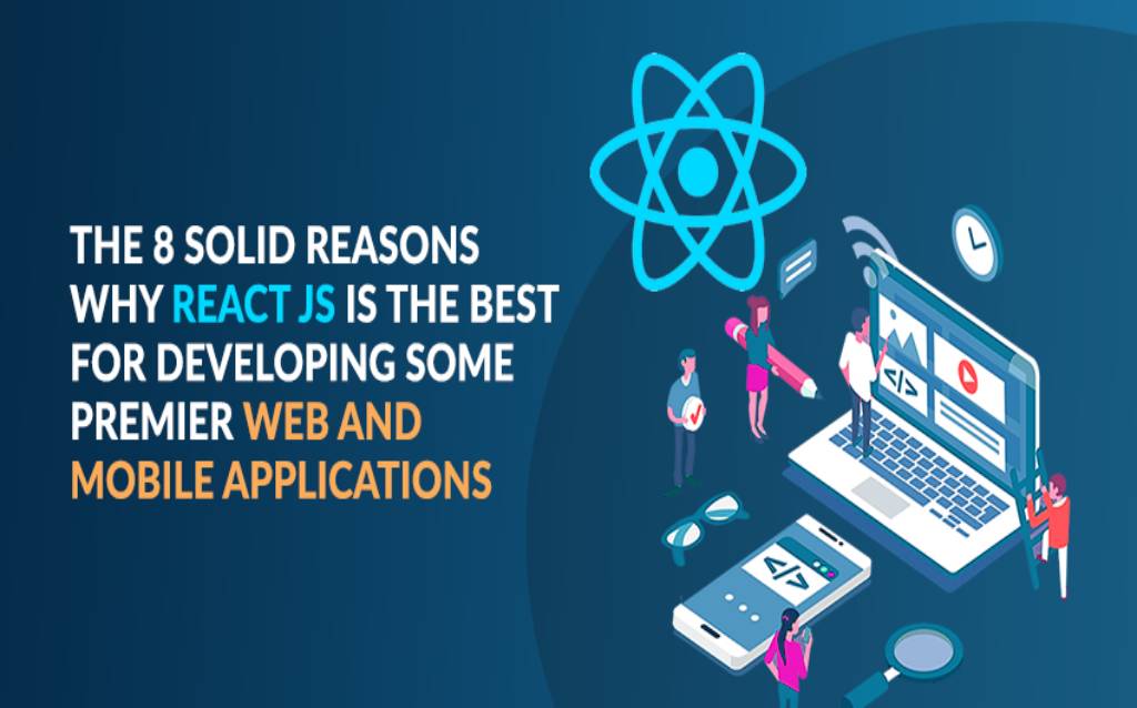 The 8 Solid Reasons Why React JS is the Best for Developing Some Premier Web and Mobile Applications
