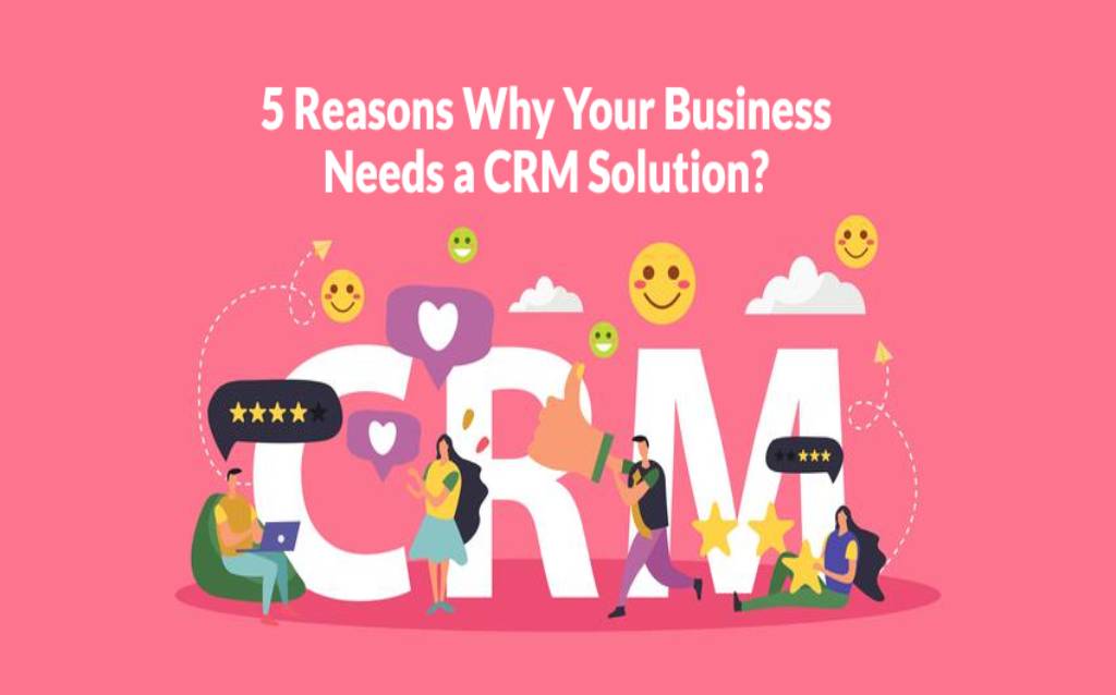 5 Reasons Why Your Business Needs a CRM Solution