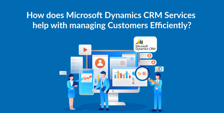 How-does-Microsoft-Dynamics-CRM-Services-help-with-managing-Customers-Efficiently
