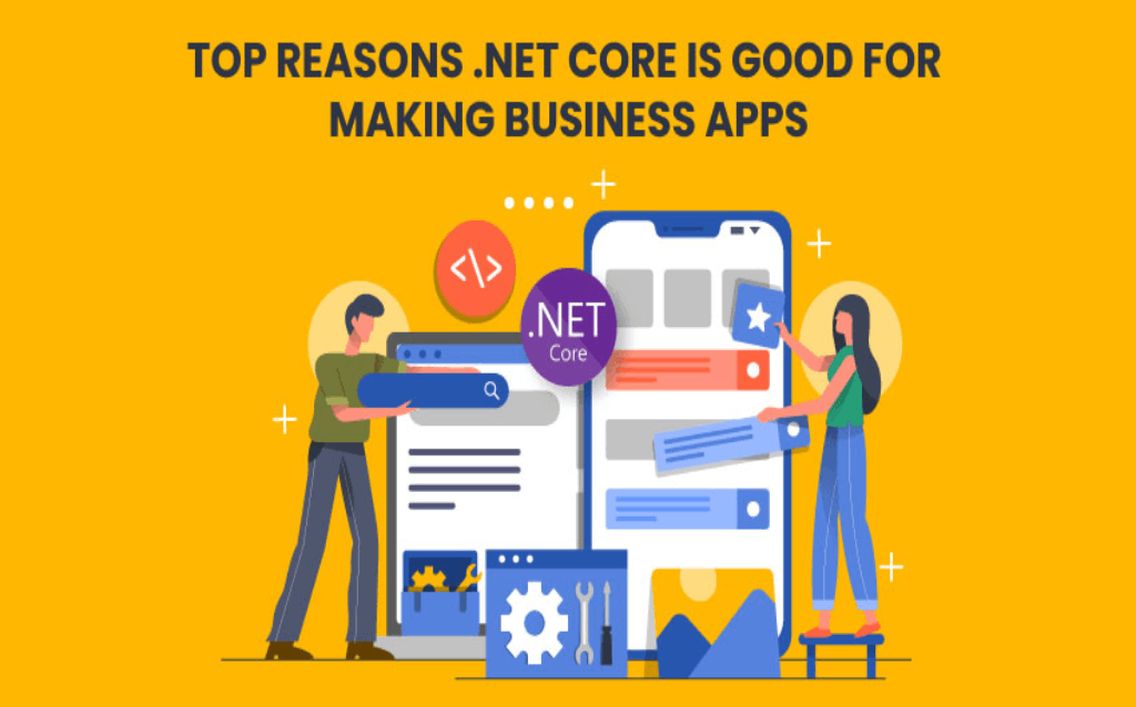 TOP REASONS .NET CORE IS GOOD FOR MAKING BUSINESS APPS