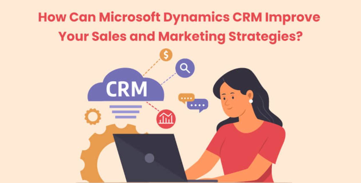 How Can Microsoft Dynamics CRM Improve Your Sales and Marketing Strategies?