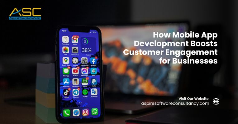 How Mobile App Development Boosts Customer Engagement for Businesses