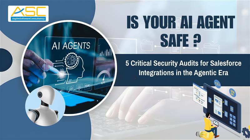 Is Your AI Agent Safe? 5 Critical Security Audits for Salesforce Integrations in the Agentic Era