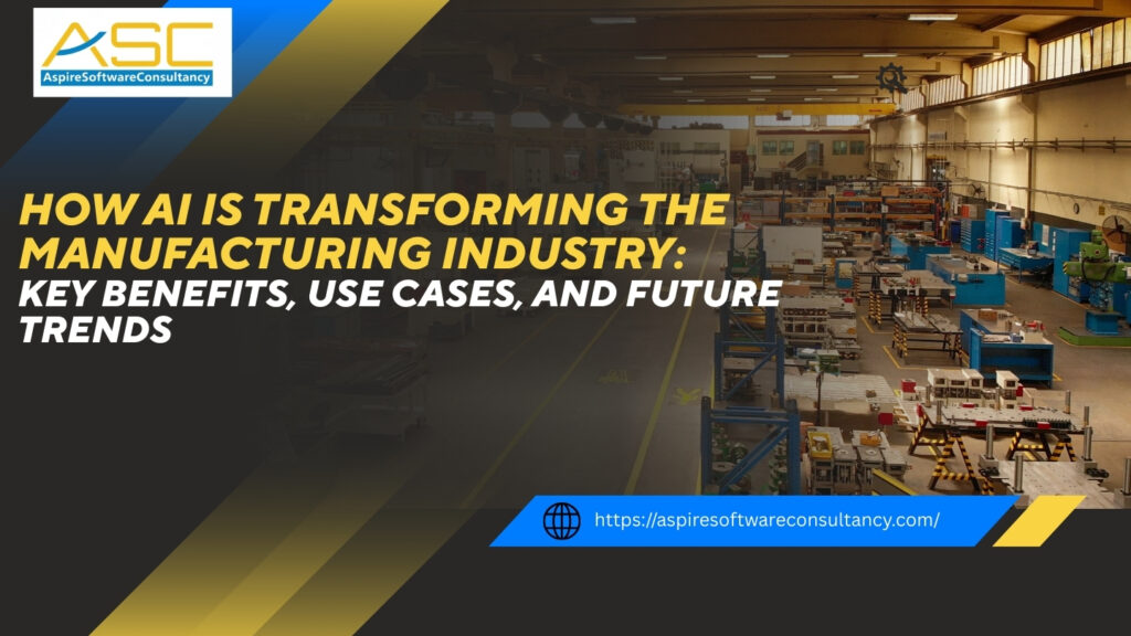 How AI is Transforming the Manufacturing Industry: Key Benefits, Use Cases, and Future Trends