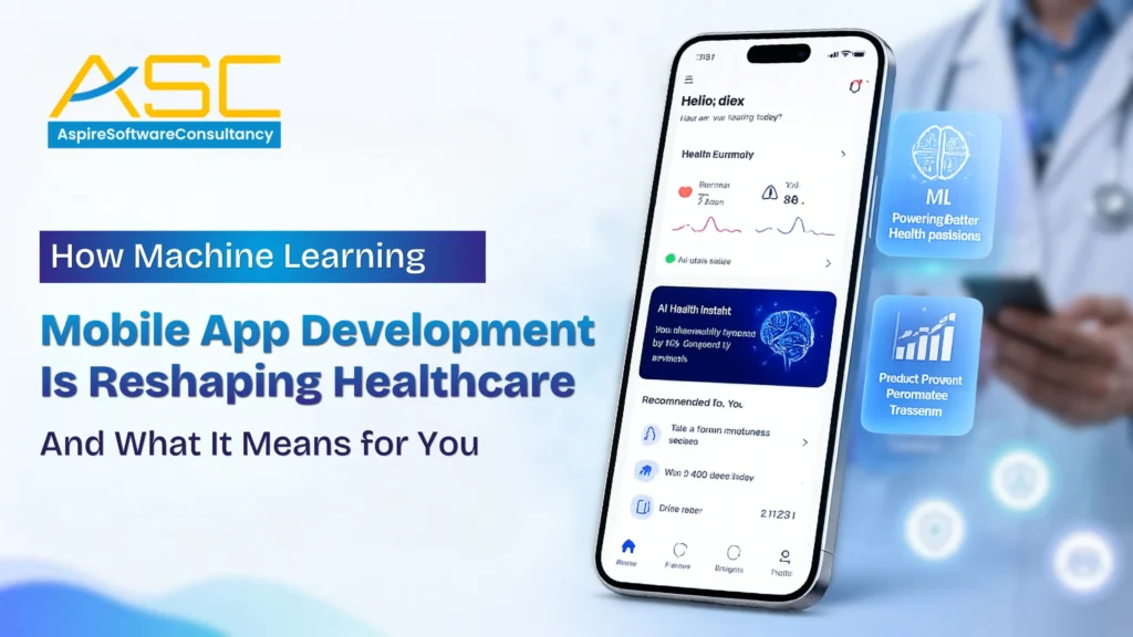 How Machine Learning Mobile App Development Is Reshaping Healthcare And What It Means for You