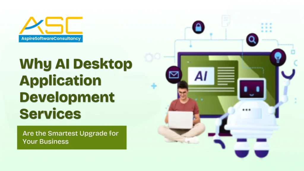 Why AI Desktop Application Development Services Are the Smartest Upgrade for Your Business